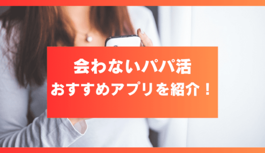 パパ活と援助交際（援交）の違いは？違法性や安全なアプリを解説