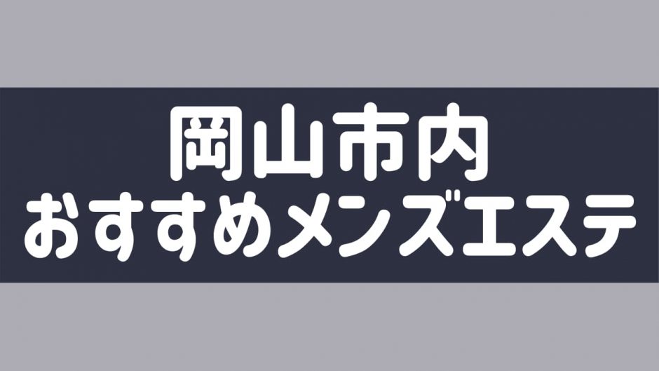 岡山 メンズエステ店【厳選5選】ランキング＆アジアンエステ