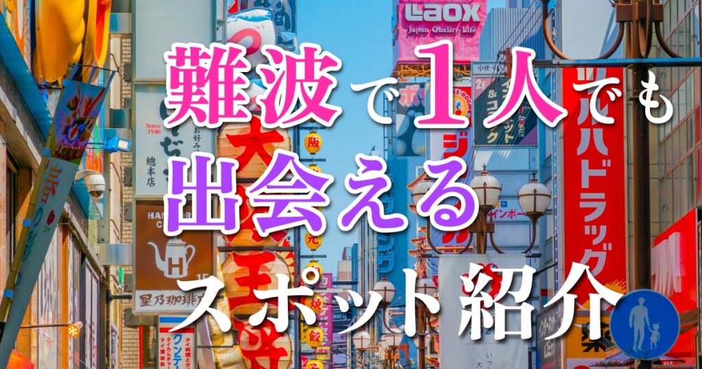 難波のナンパスポット25選！出会い成功のコツも詳しく解説【2024年版】