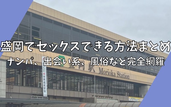 決定版】岩手・盛岡でセフレの作り方！！ヤリモク女子と出会う方法を伝授！【2024年】 | otona-asobiba[オトナのアソビ場]