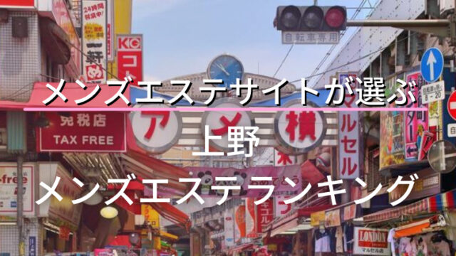 上野・御徒町・日暮里 メンズエステ店【厳選9選】ランキング＆アジアンエステ