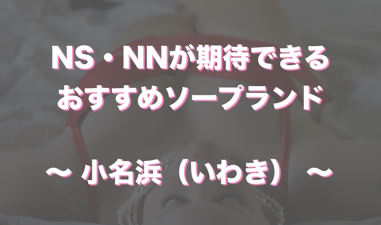 2024年最新】小名浜のNN・NS出来るソープ4選！ランキングで紹介！ - 風俗マスターズ