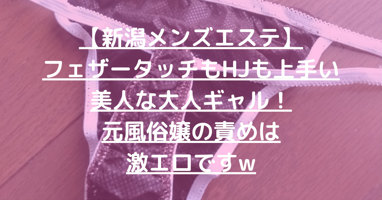 退店】【新潟メンズエステ】フェザータッチもHJも上手い美人な大人ギャル！元風俗嬢の責めは激エロですw – メンエス怪獣のメンズエステ中毒ブログ