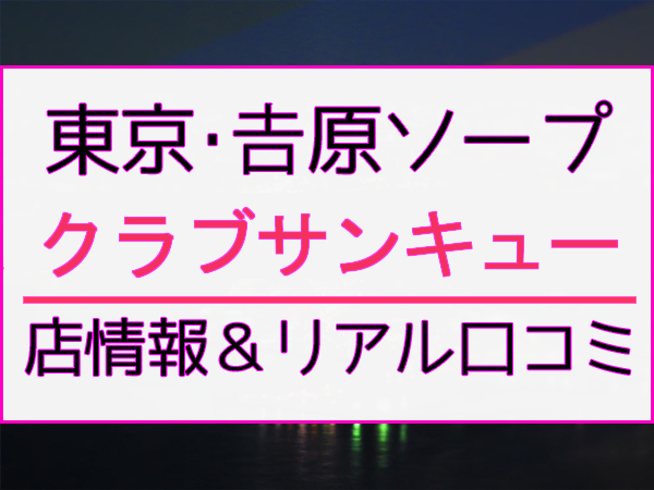 裏情報】吉原のソープランド“クラブサンキュー（旧ネオバッハ）”はNN/NSあり？！料金・口コミを公開！ | 