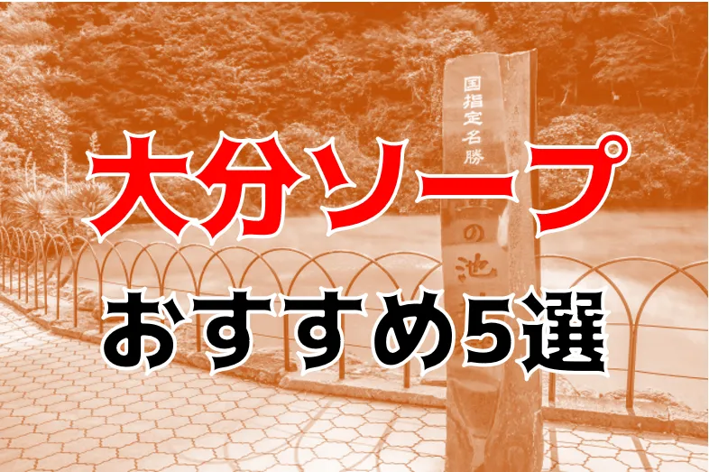 2024年本番情報】大分県別府で実際に遊んだソープ12選！本当にNS・NNが出来るのか体当たり調査！ | otona-asobiba[オトナのアソビ場]